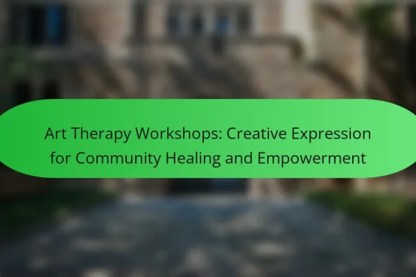 Art Therapy Workshops: Creative Expression for Community Healing and Empowerment