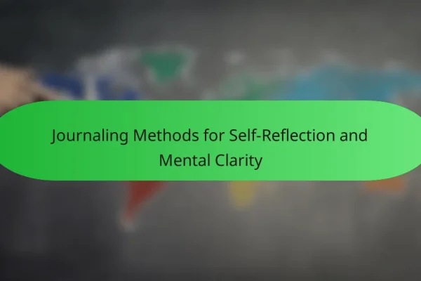 Journaling Methods for Self-Reflection and Mental Clarity