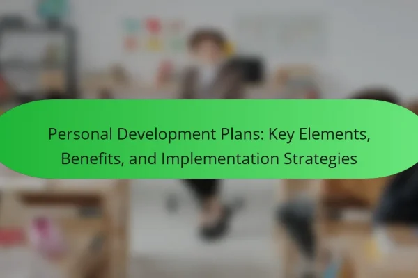 Personal Development Plans: Key Elements, Benefits, and Implementation Strategies