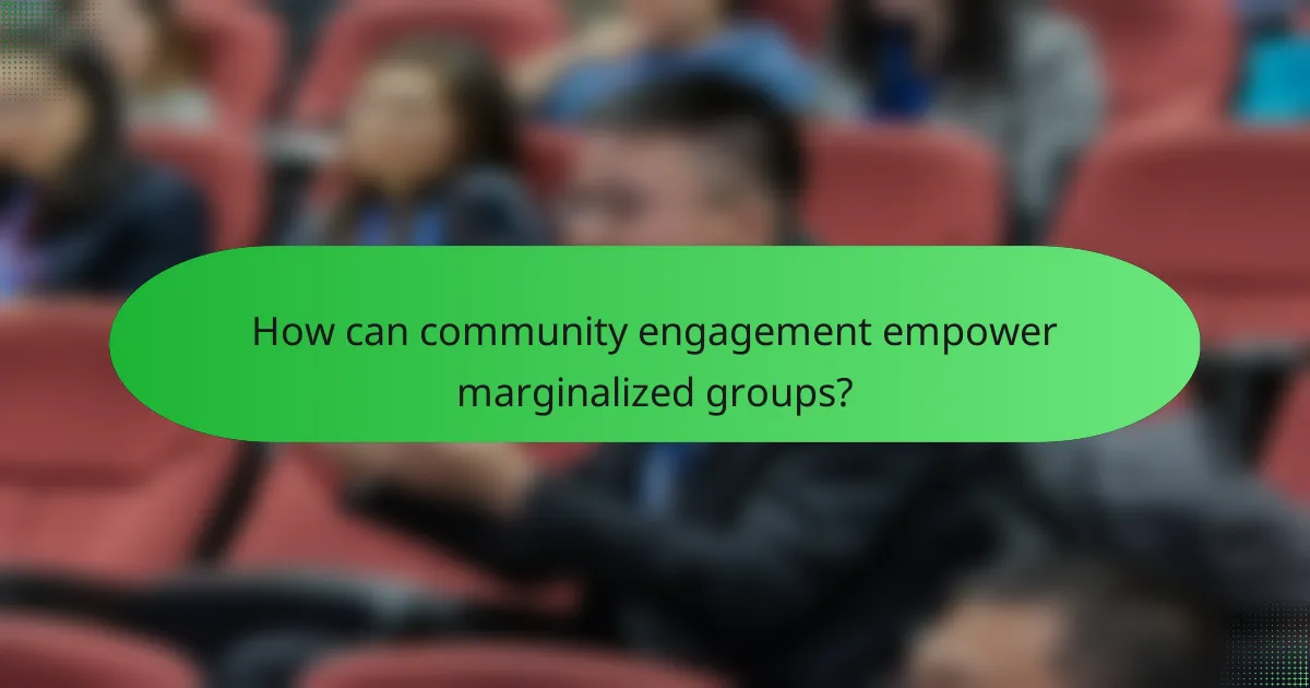 How can community engagement empower marginalized groups?