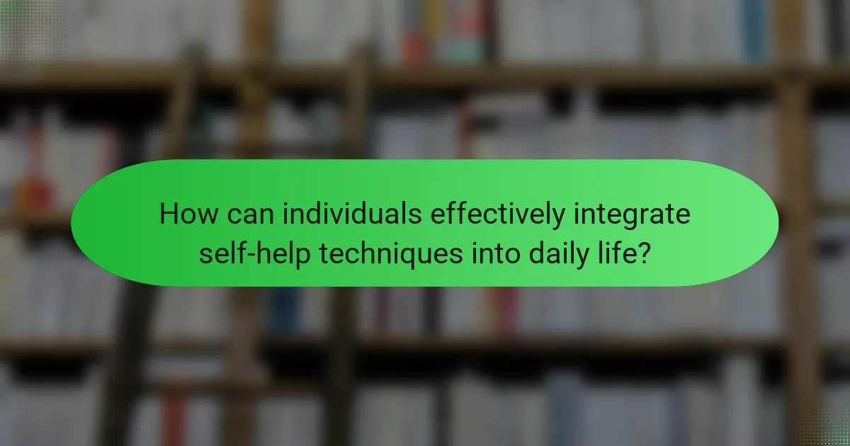 How can individuals effectively integrate self-help techniques into daily life?