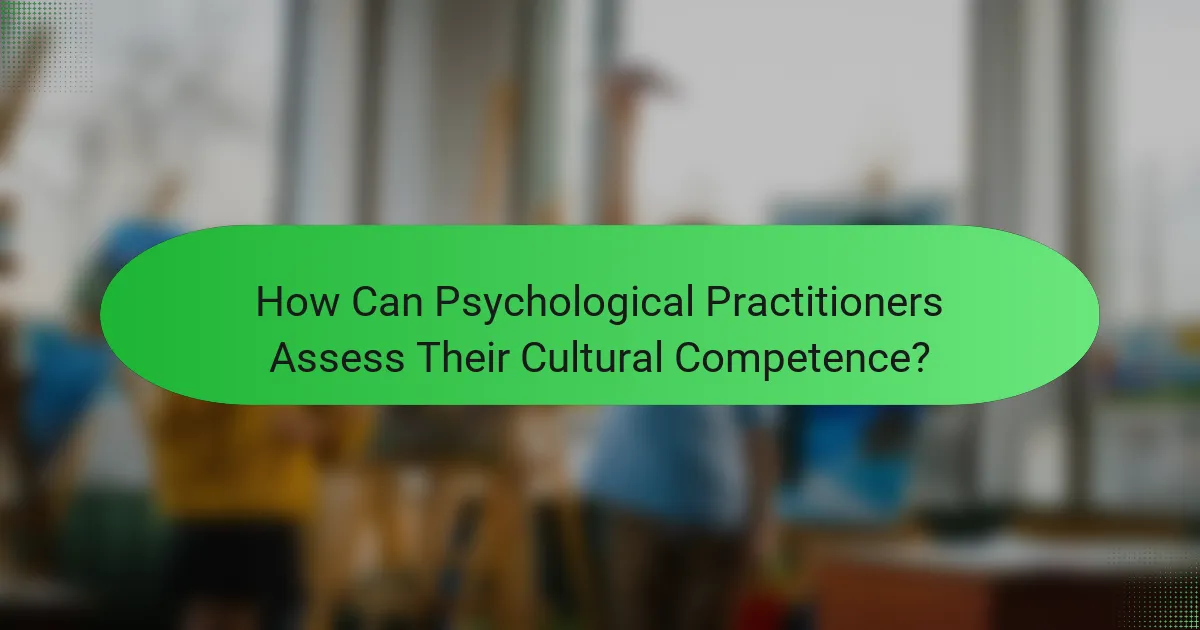 How Can Psychological Practitioners Assess Their Cultural Competence?