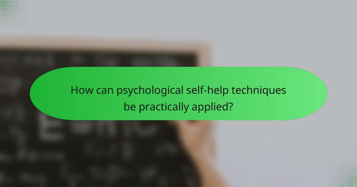 How can psychological self-help techniques be practically applied?
