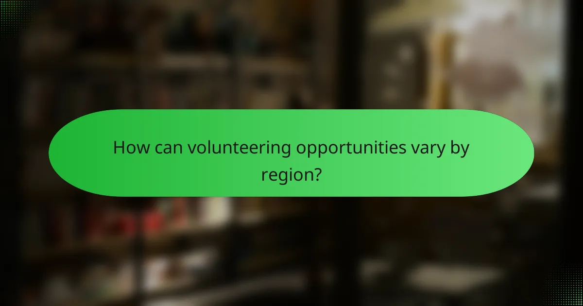 How can volunteering opportunities vary by region?