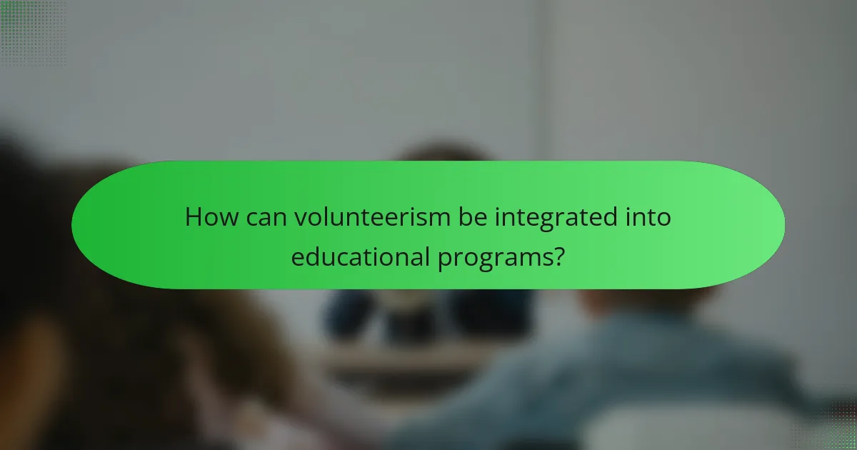 How can volunteerism be integrated into educational programs?