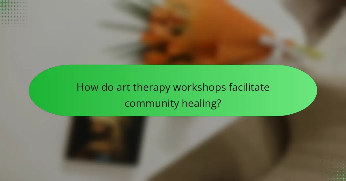 How do art therapy workshops facilitate community healing?