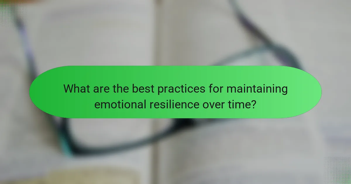 What are the best practices for maintaining emotional resilience over time?