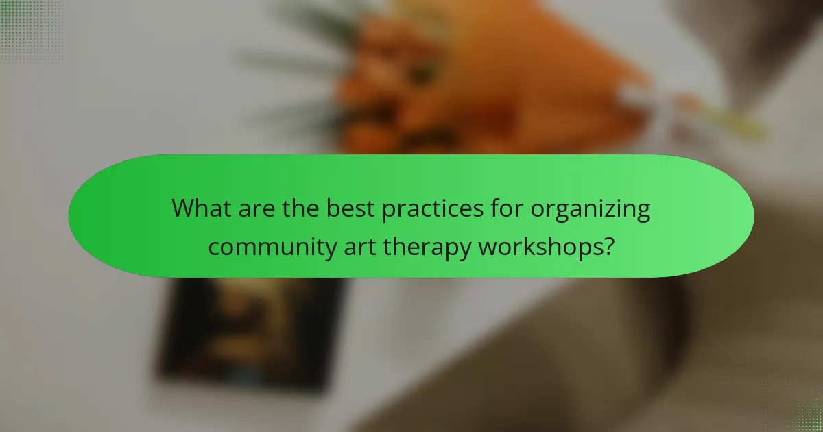What are the best practices for organizing community art therapy workshops?