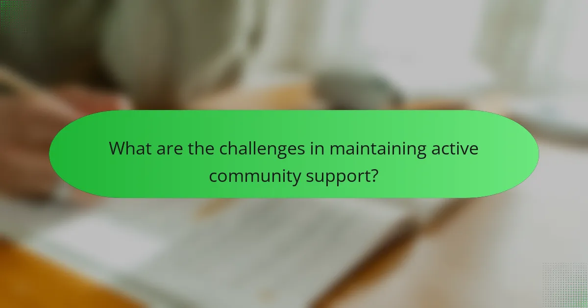 What are the challenges in maintaining active community support?