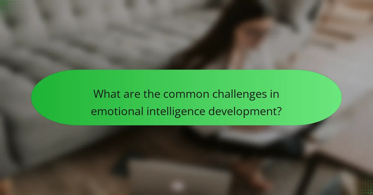 What are the common challenges in emotional intelligence development?