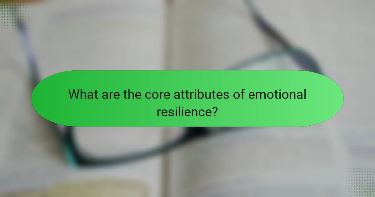 What are the core attributes of emotional resilience?