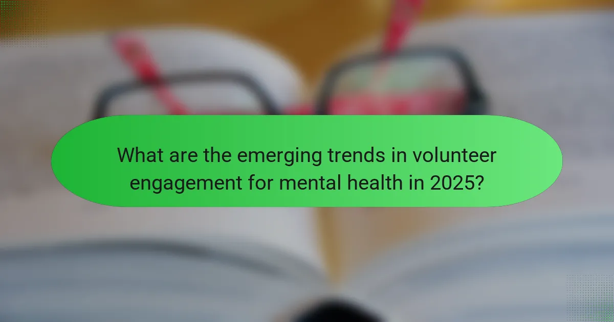 What are the emerging trends in volunteer engagement for mental health in 2025?