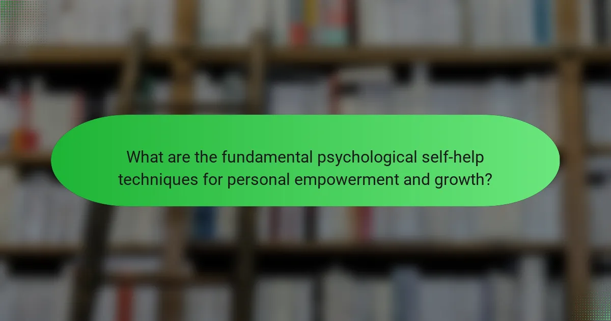 What are the fundamental psychological self-help techniques for personal empowerment and growth?