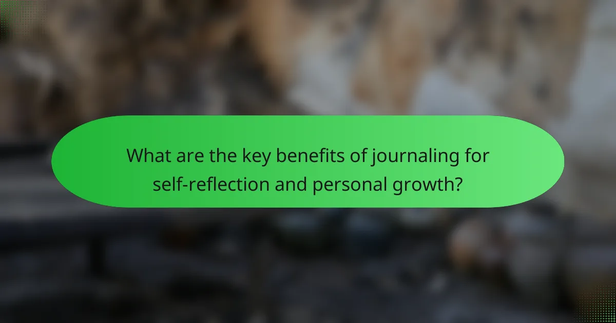 What are the key benefits of journaling for self-reflection and personal growth?