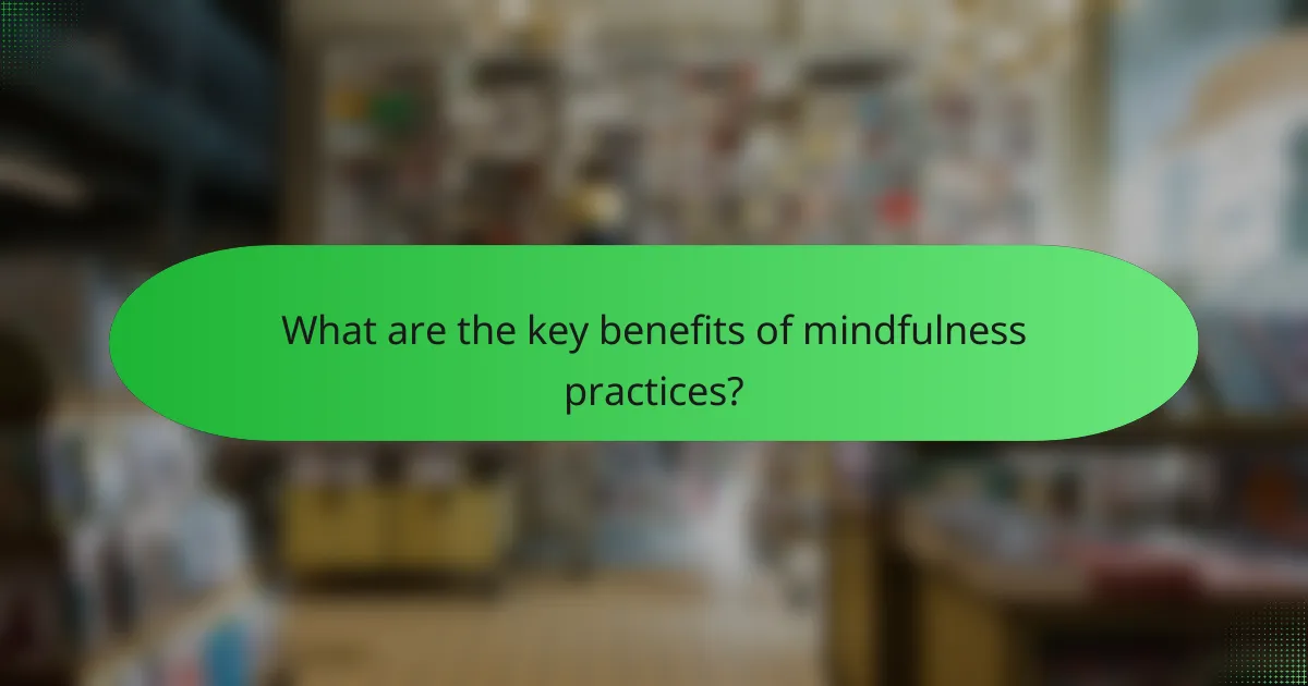 What are the key benefits of mindfulness practices?