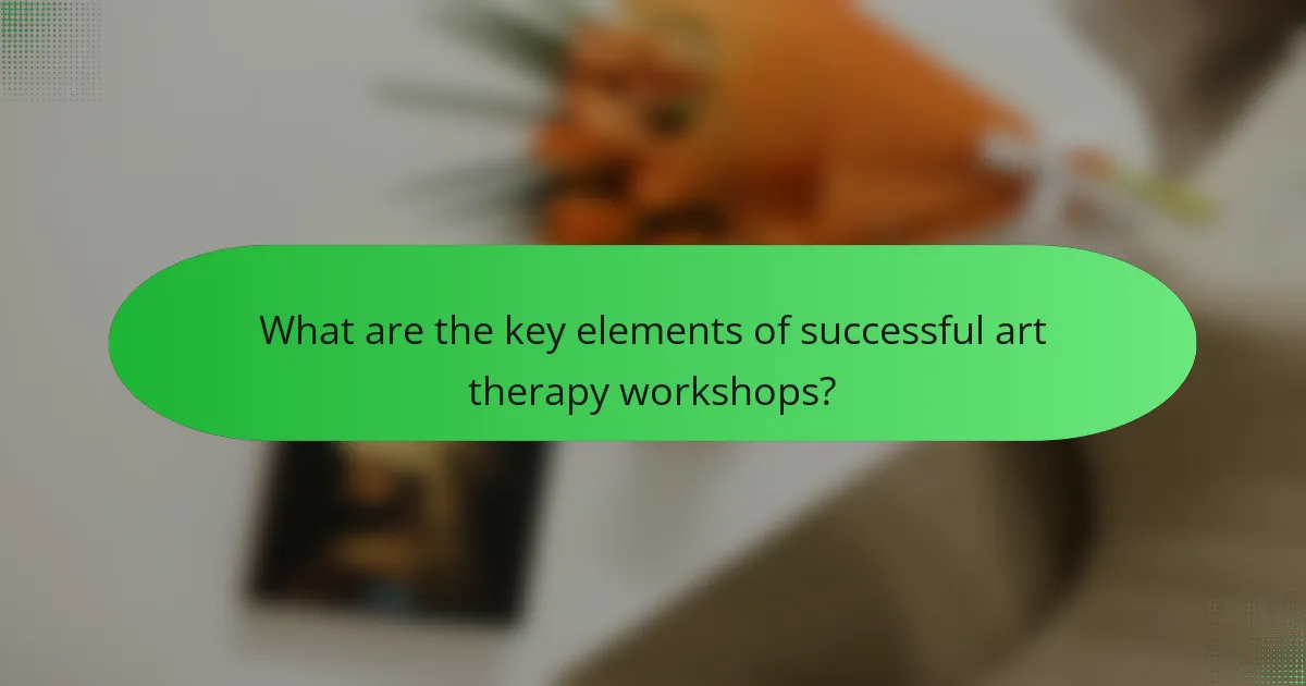 What are the key elements of successful art therapy workshops?