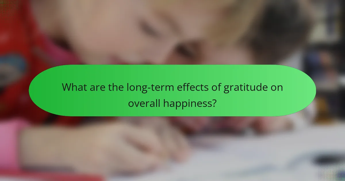 What are the long-term effects of gratitude on overall happiness?