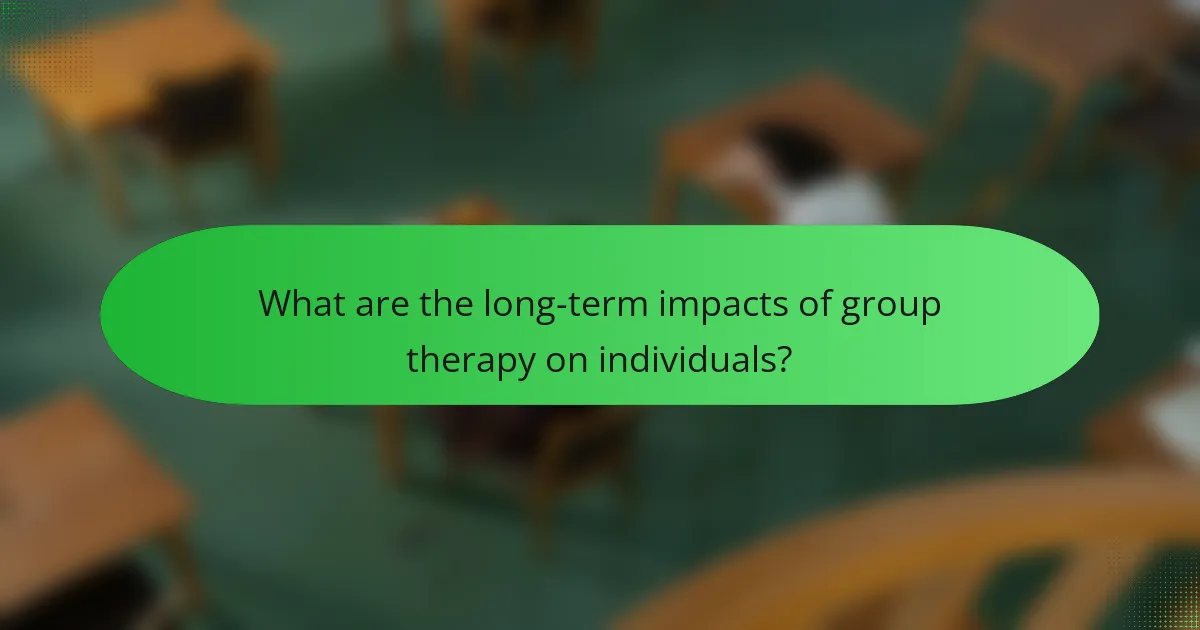 What are the long-term impacts of group therapy on individuals?