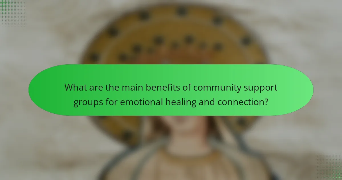 What are the main benefits of community support groups for emotional healing and connection?