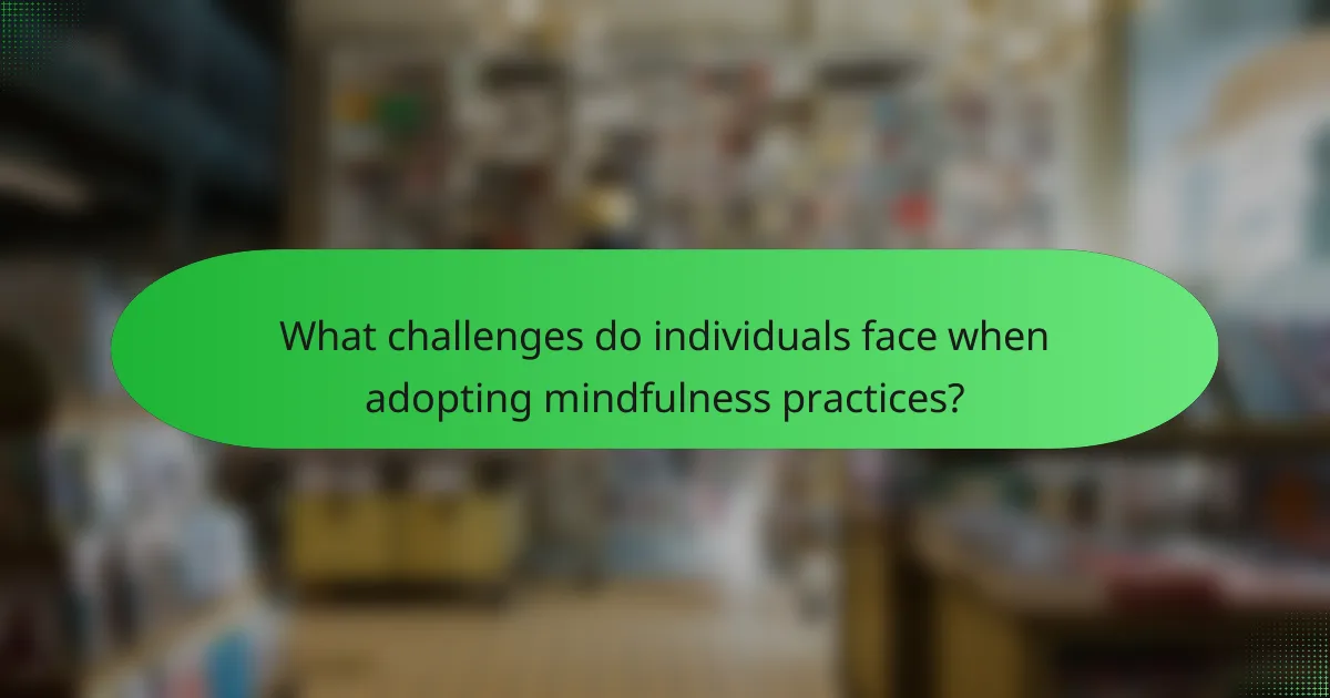 What challenges do individuals face when adopting mindfulness practices?