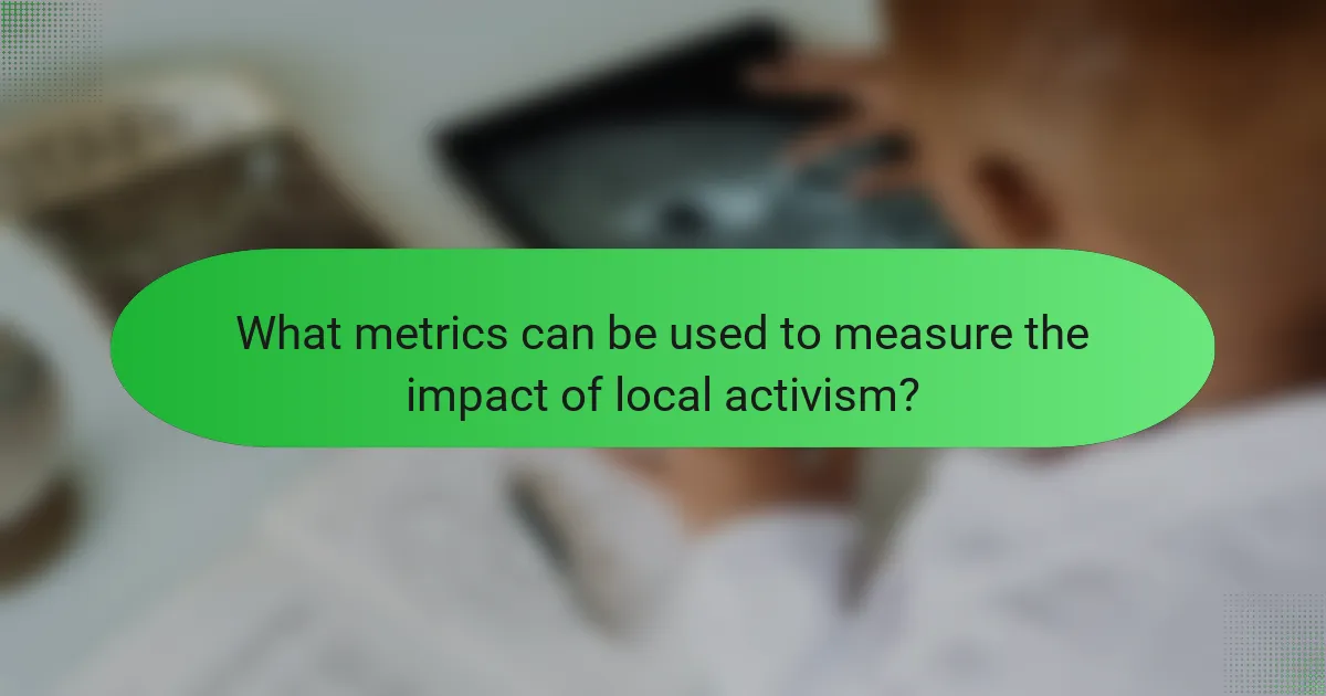 What metrics can be used to measure the impact of local activism?