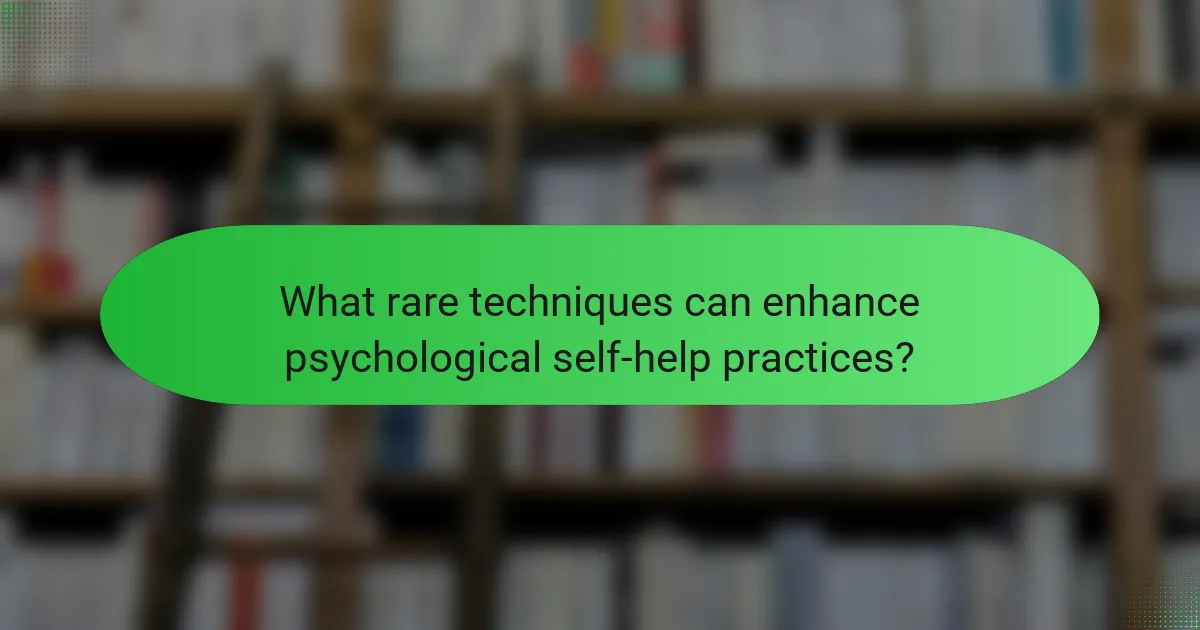 What rare techniques can enhance psychological self-help practices?
