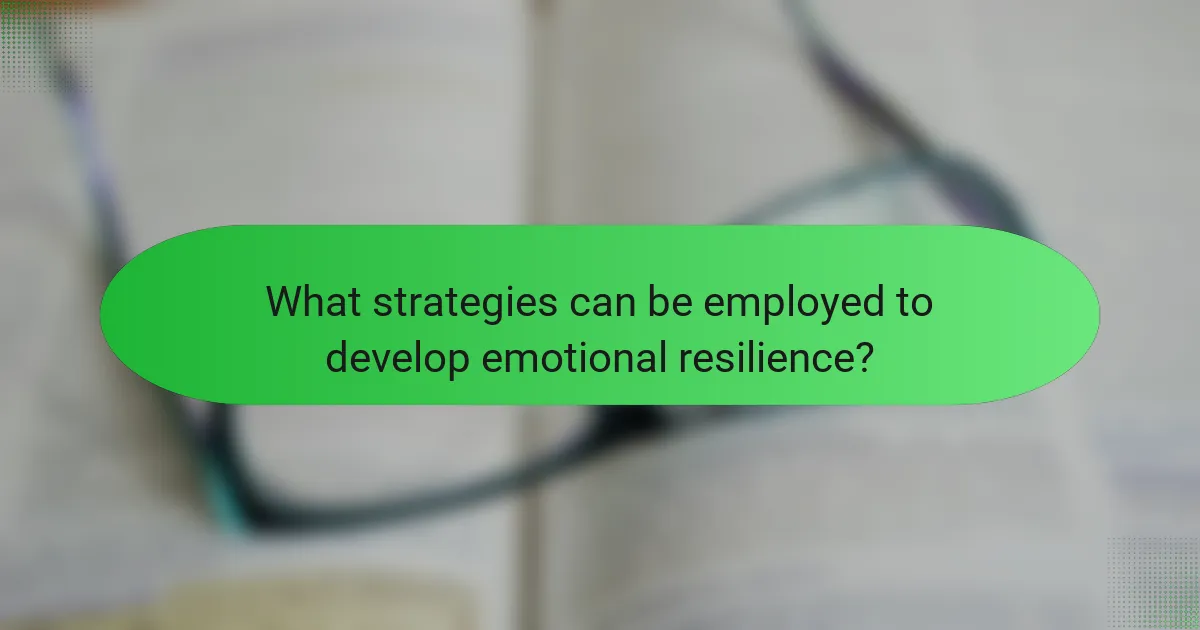 What strategies can be employed to develop emotional resilience?