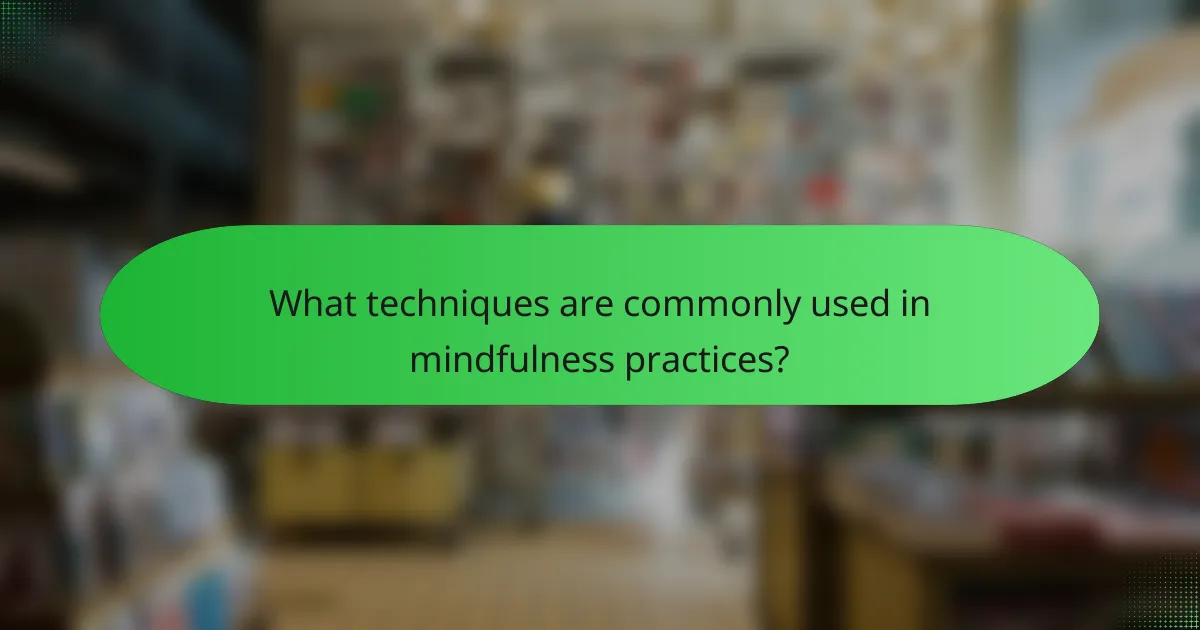 What techniques are commonly used in mindfulness practices?