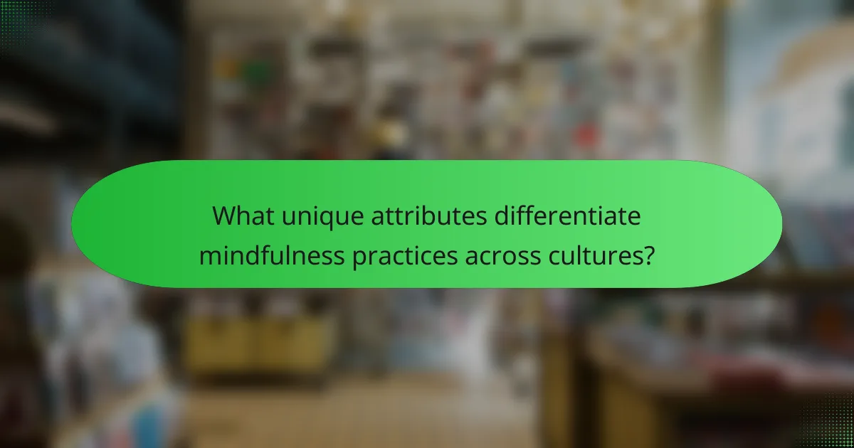 What unique attributes differentiate mindfulness practices across cultures?